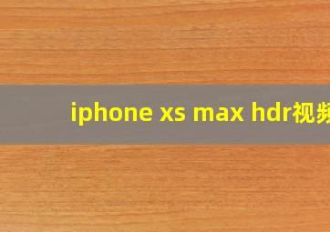 iphone xs max hdr视频